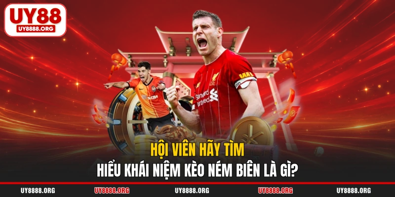 Hội viên hãy tìm hiểu khái niệm kèo ném biên là gì?