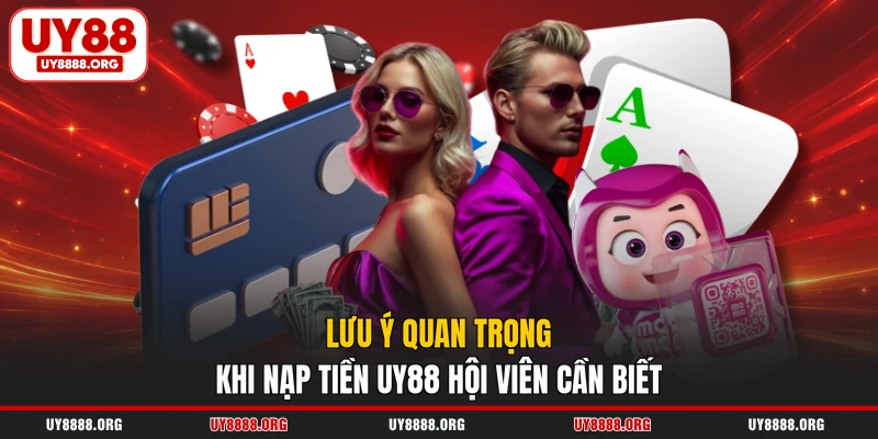 Lưu ý quan trọng khi nạp tiền UY88 hội viên cần biết
