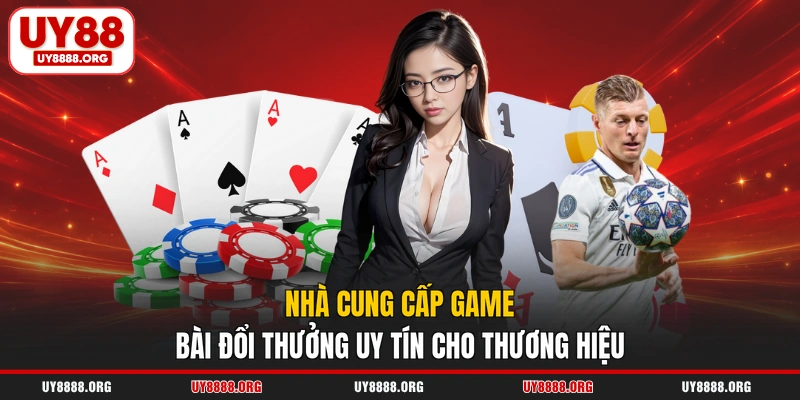 Nhà cung cấp game bài đổi thưởng uy tín cho thương hiệu Nhà cung cấp game bài đổi thưởng uy tín cho thương hiệu